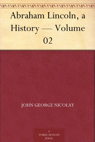 Abraham Lincoln, a History — Volume 02